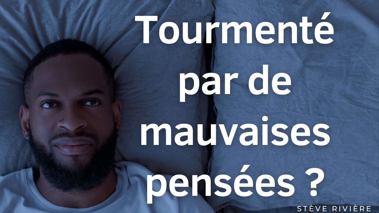 Tourmenté par de mauvaises pensées ? - Stève Rivière