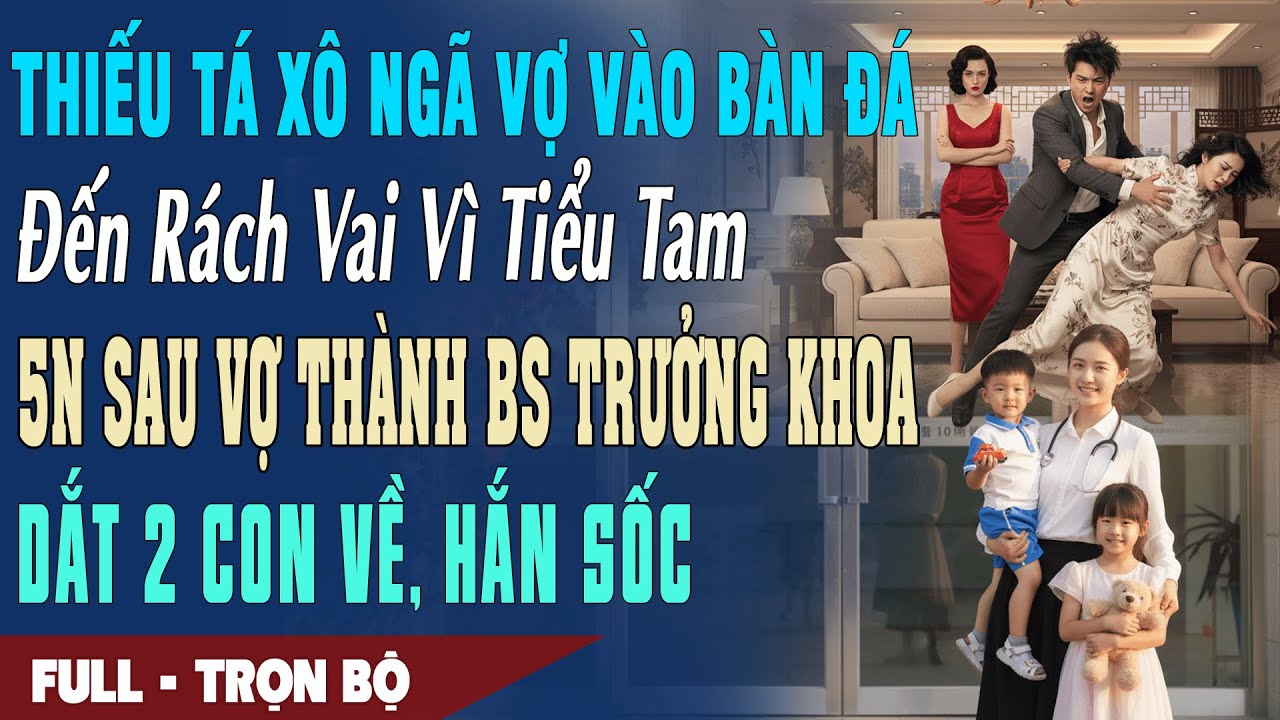 ❤️ Truyện Ngôn Tình THIẾU TÁ XÔ NGÃ VỢ VÌ BỒ 5N Sau Vợ Thành B.Sĩ Trưởng Khoa Dắt 2 Con Về Hắn Sốc