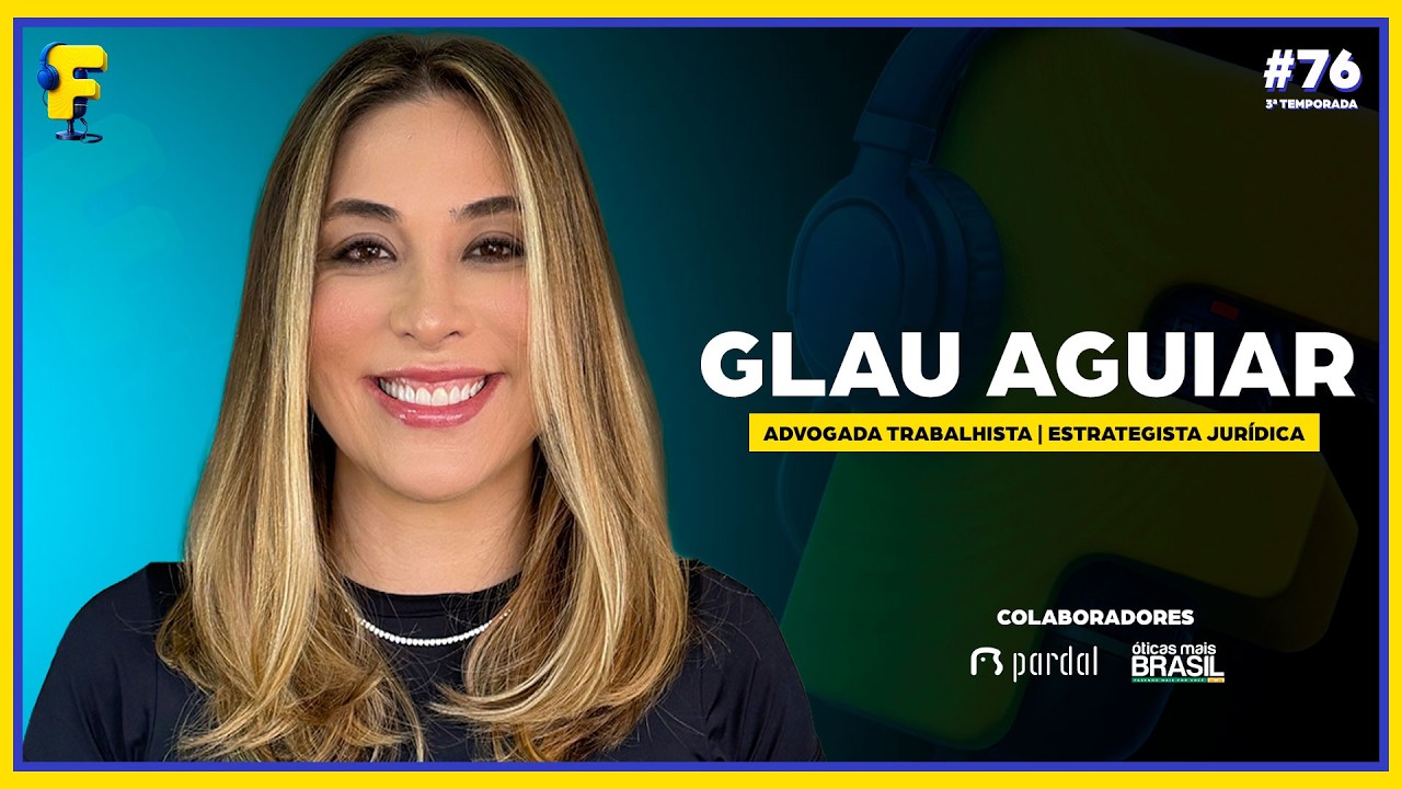 GLAU AGUIAR - ADVOGADA TRABALHISTA - ESTRATEGISTA JURÍDICA - FOC #076 - 3ª TEMP