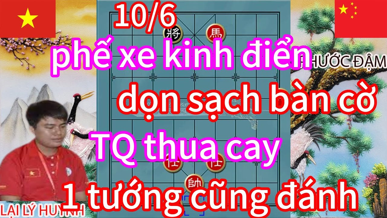 phế xe kinh điển dọn sạch bàn cờ TQ thua cay 1 tướng cũng đánh
