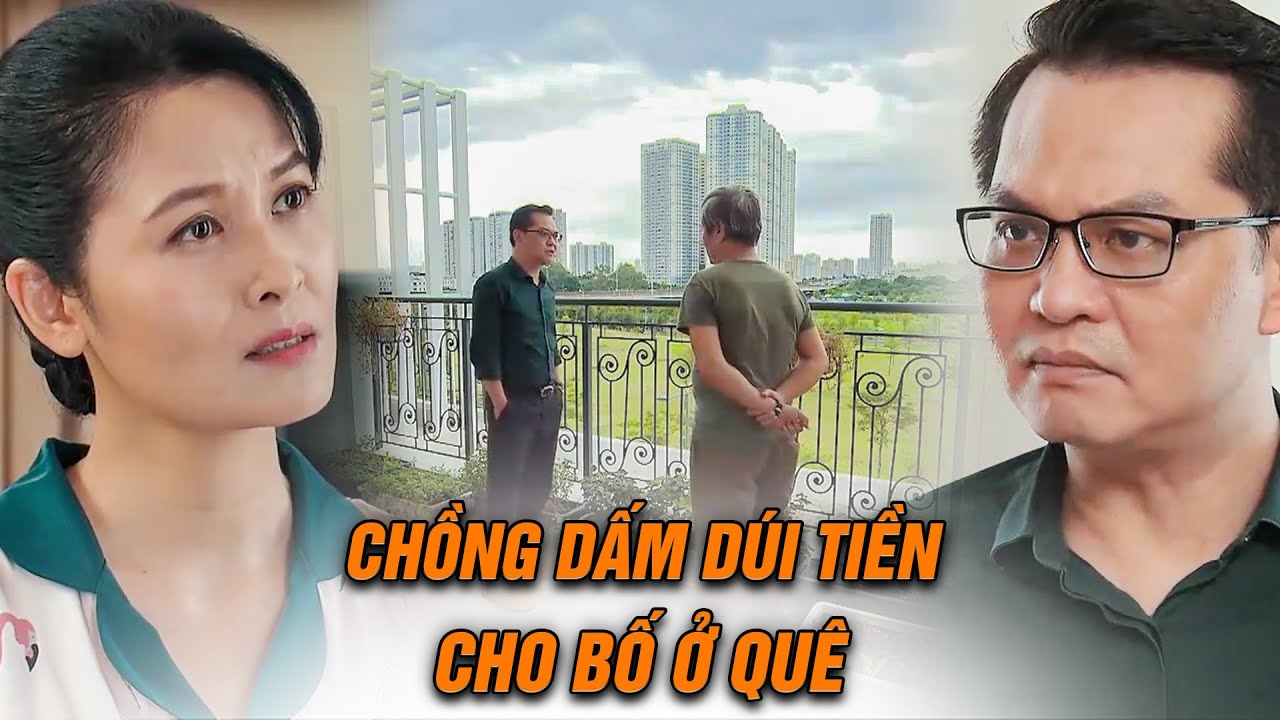 Vợ NỔI ĐÓA khi chồng lén lút GỬI TIỀN về quê cho bố và em trai | Ngày mai bình yên | VTV Phim