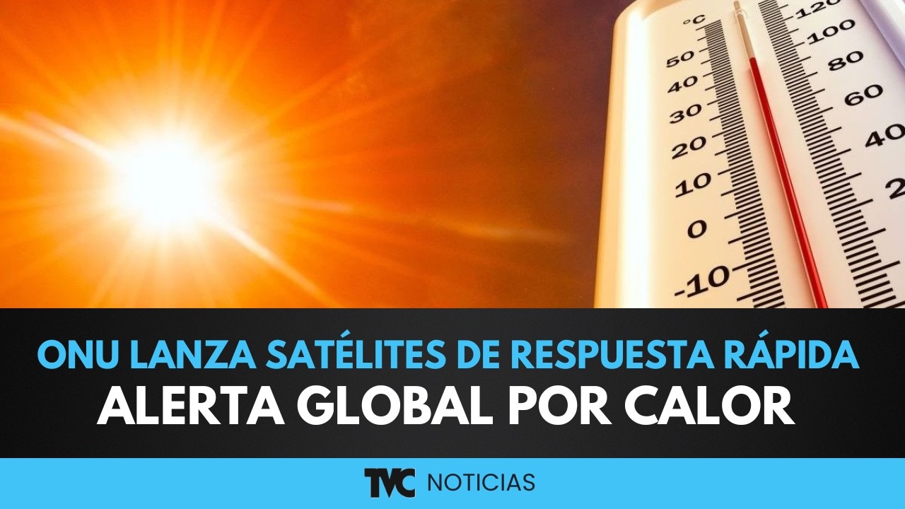 ¡Alerta por calor extremo y radiación! La ONU lanza satélites de respuesta rápida para desastres.