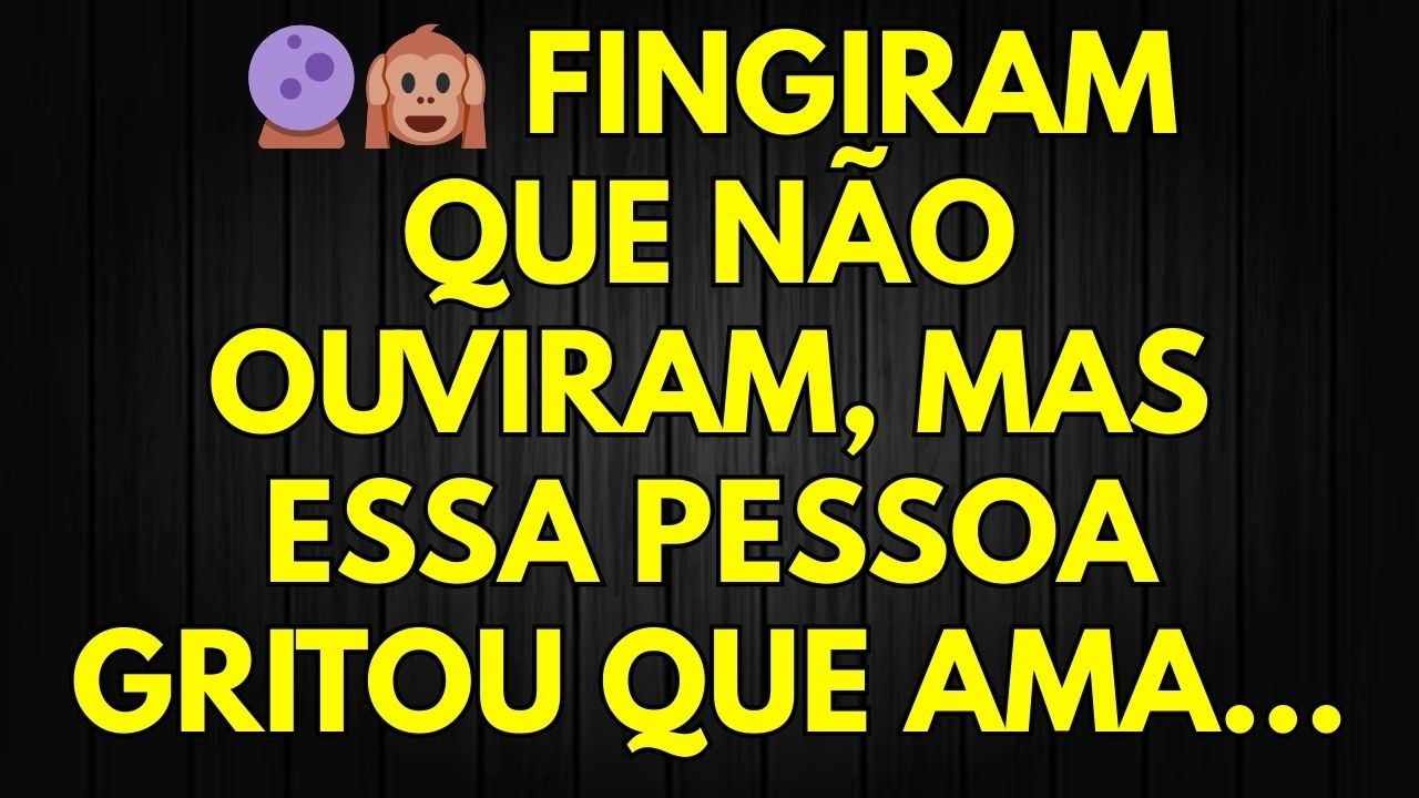 🔮🙉 FINGIRAM QUE NÃO OUVIRAM, MAS ESSA PESSOA GRITOU QUE AMA...