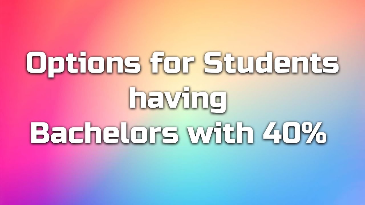 University Options with 40-49% in Bachelors | Must Watch