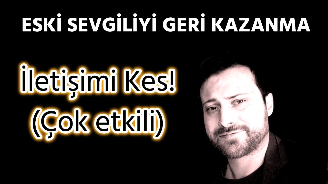 ESKİ SEVGİLİYİ GERİ KAZANMA (İletişimi kes! Çok etkili...)