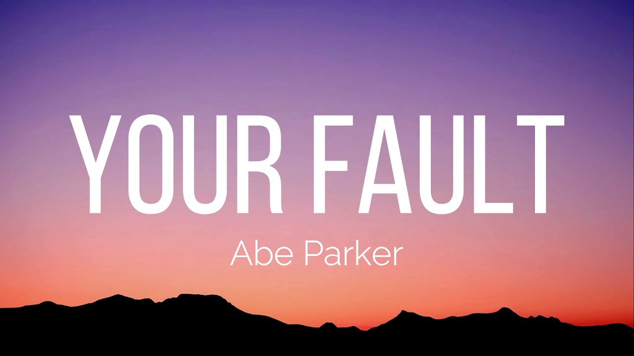 Abe Parker - your fault (Lyrics)