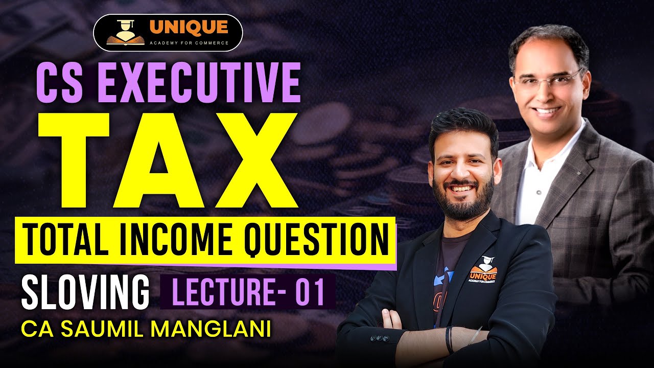 CS Executive Tax- Total Income Question Solving Lec 1 - 2025 - | CA Saumil Manglani Sir