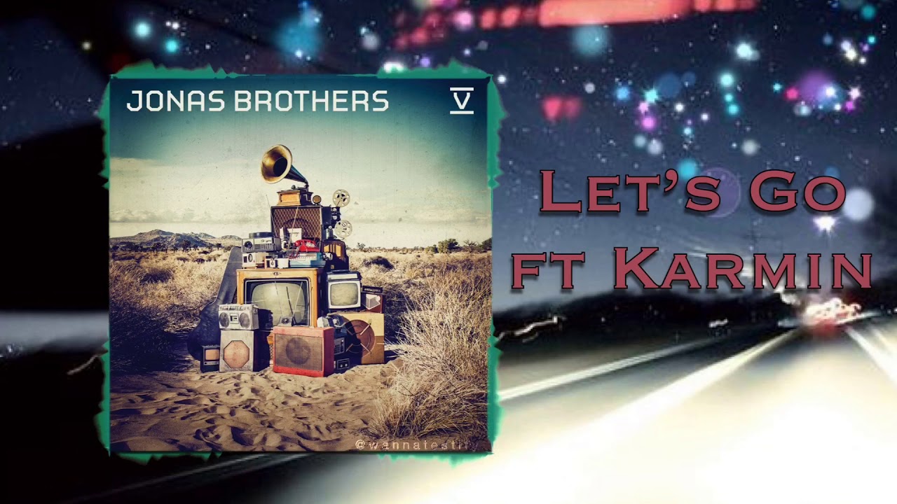 Let’s Go- Jonas Brothers ft Karmin