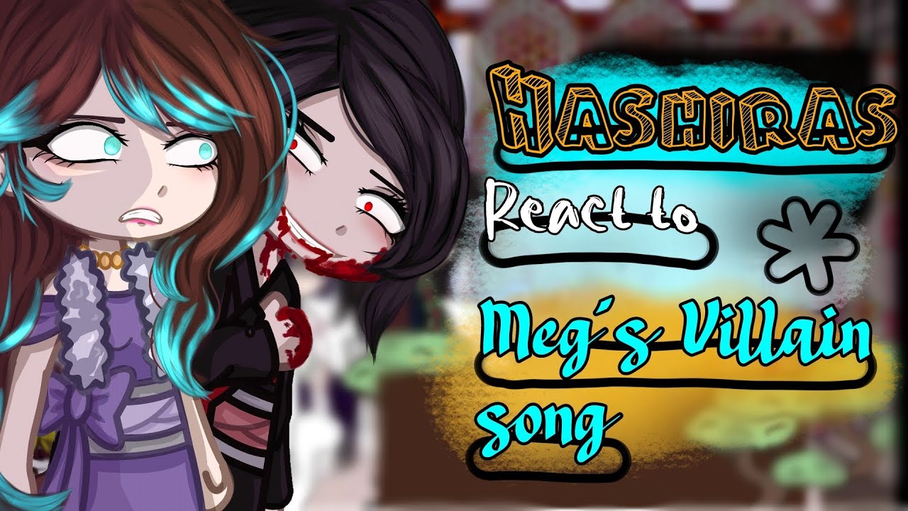 ♡°Hashiras react to Meg's villain song°♡||NoNina