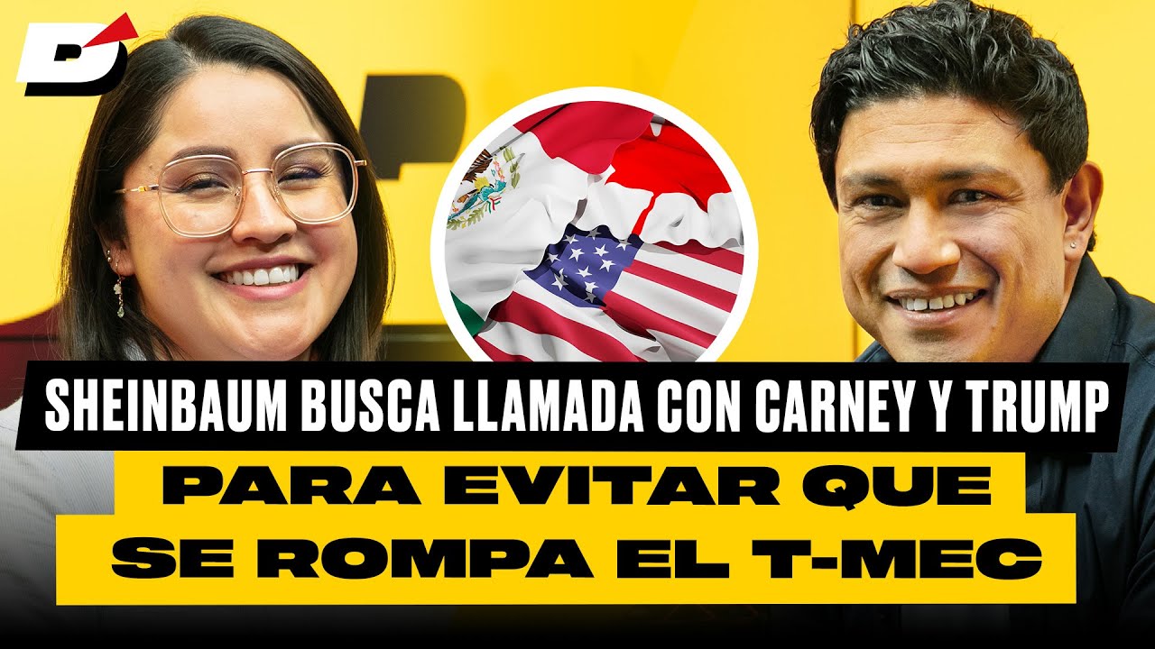 Sheinbaum busca llamada con Carney y Trump para evitar que se rompa el T-MEC