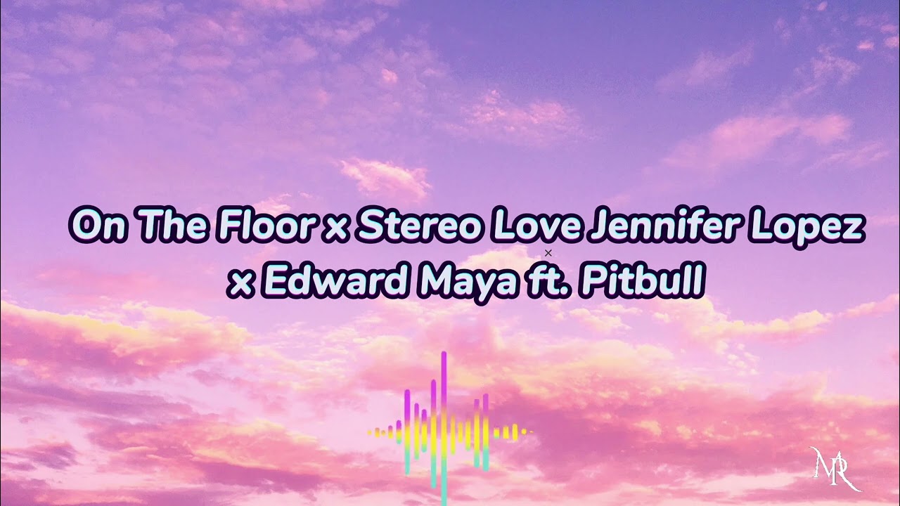 On The Floor x Stereo Love Jennifer Lopez x Edward Maya ft. Pitbull