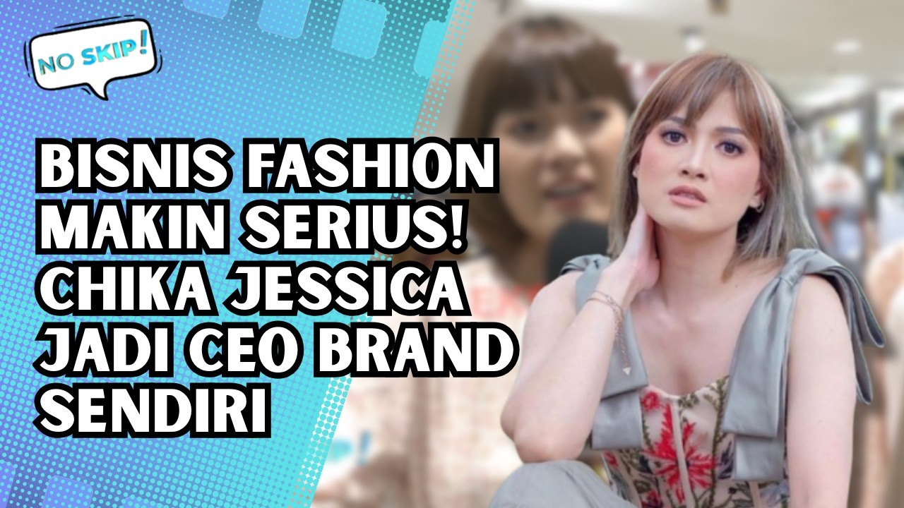 BISNIS FASHION MAKIN SERIUS! CHIKA JESSICA JADI CEO BRAND SENDIRI | NO SKIP