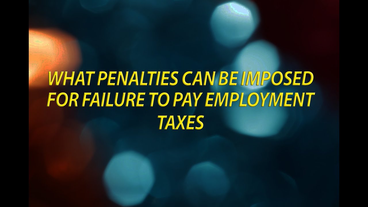 What penalties can be imposed for failure to pay employment taxes