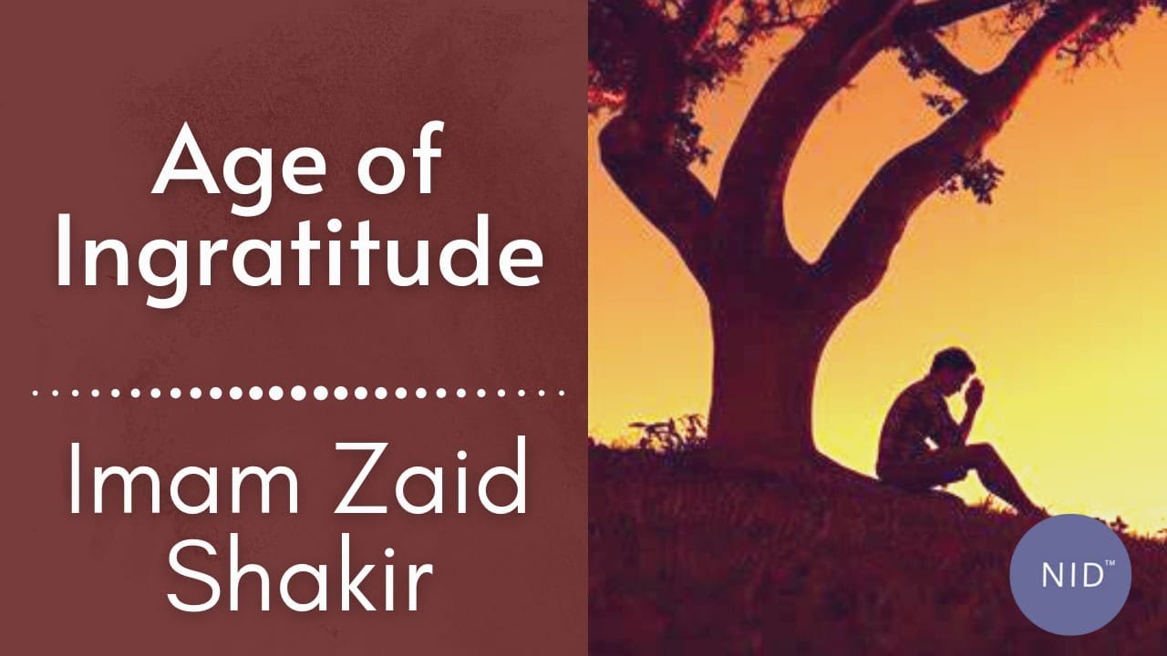 Age of Ingratitude |  Imam Zaid Shakir