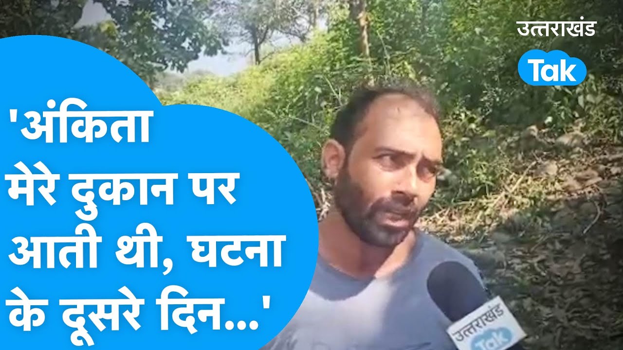 Ankita bhandari : 'मेरे दुकान में आती थी अंकिता, घटना के दूसरे दिन स्टाफ आया था' नजदीकी दुकानदार