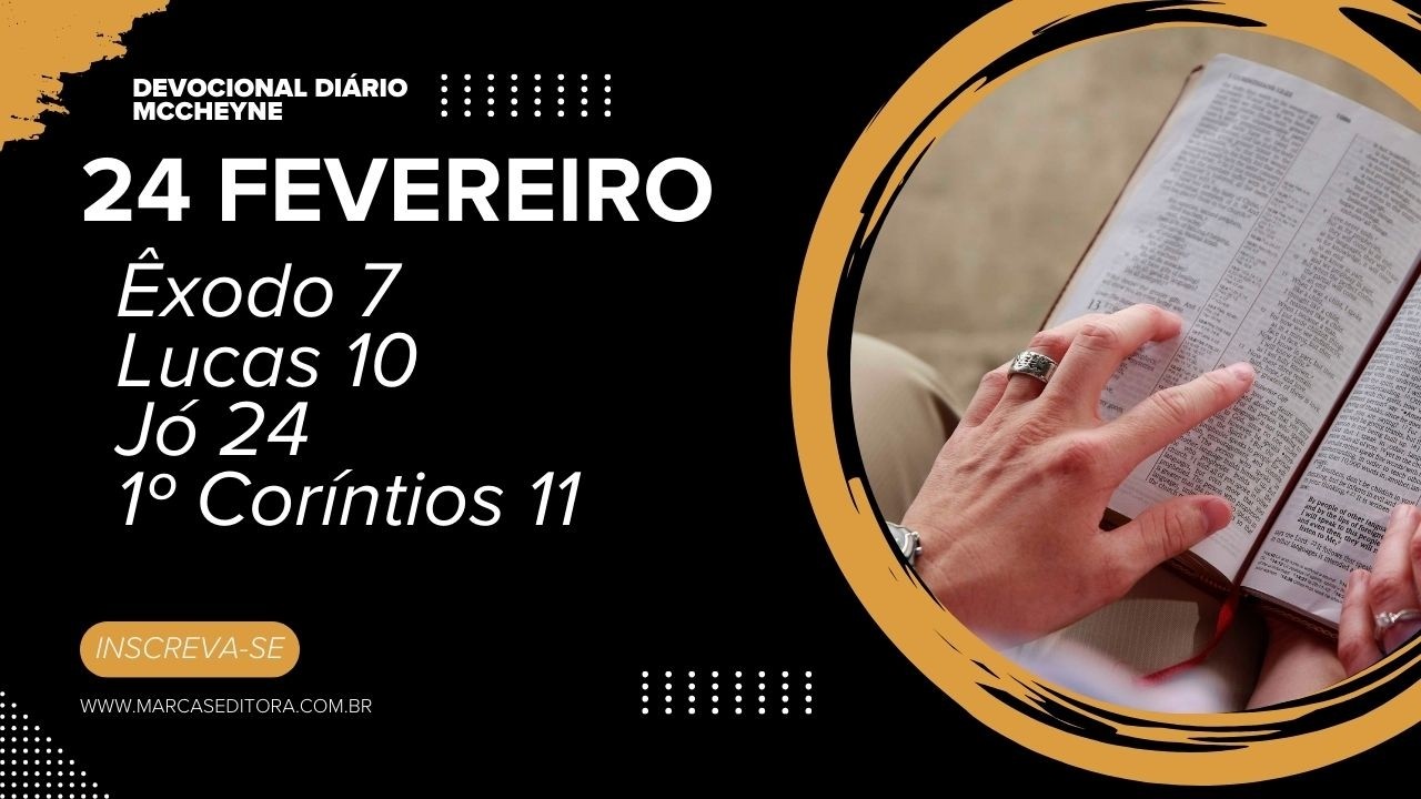 24 FEVEREIRO - ÊXODO 7, LUCAS 10, JÓ 24, 1° CORÍNTIOS 11