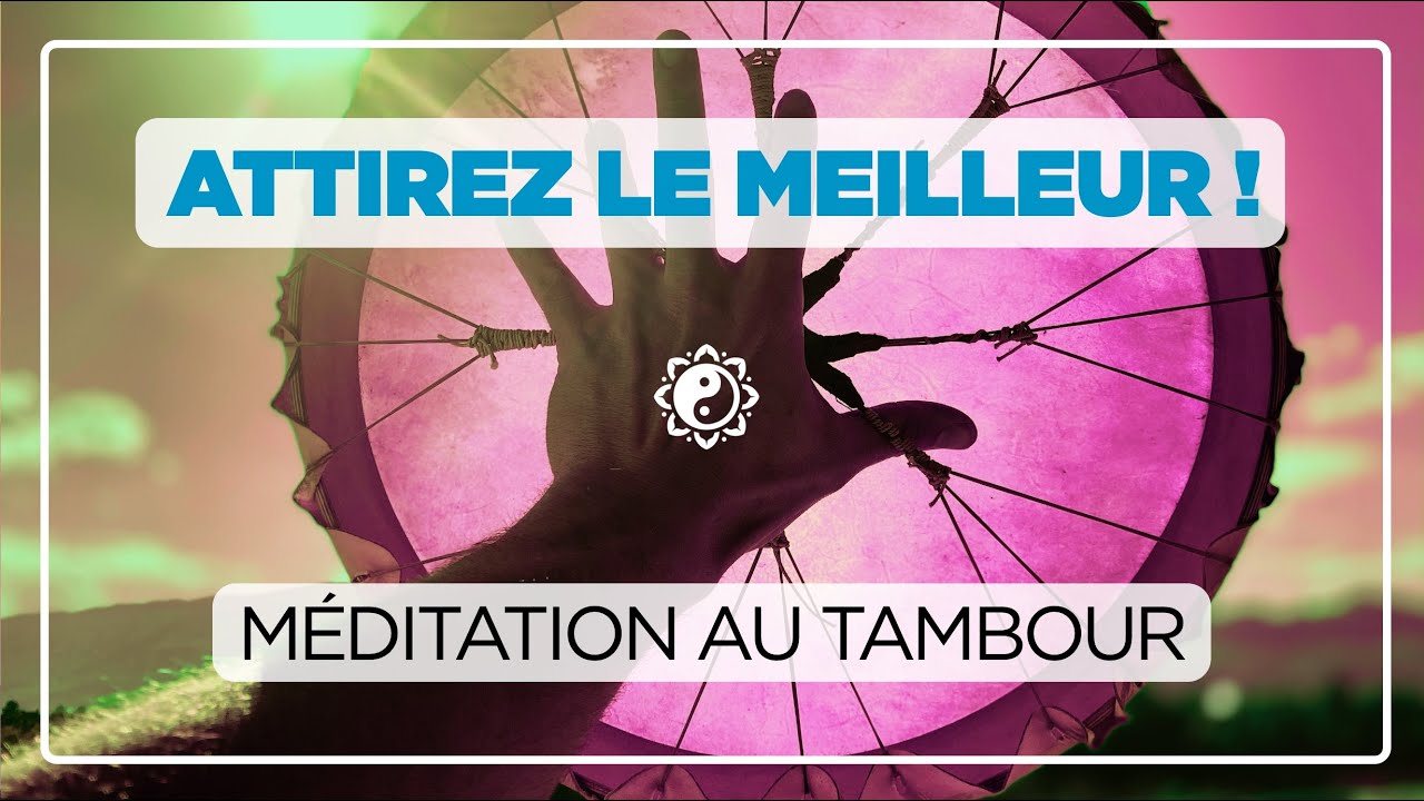 ATTIREZ LE MEILLEUR 🎧💛 méditation au tambour