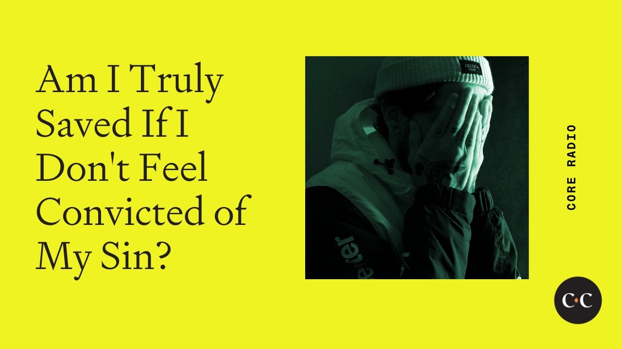 Am I Truly Saved If I Don't Feel Convicted of My Sin?