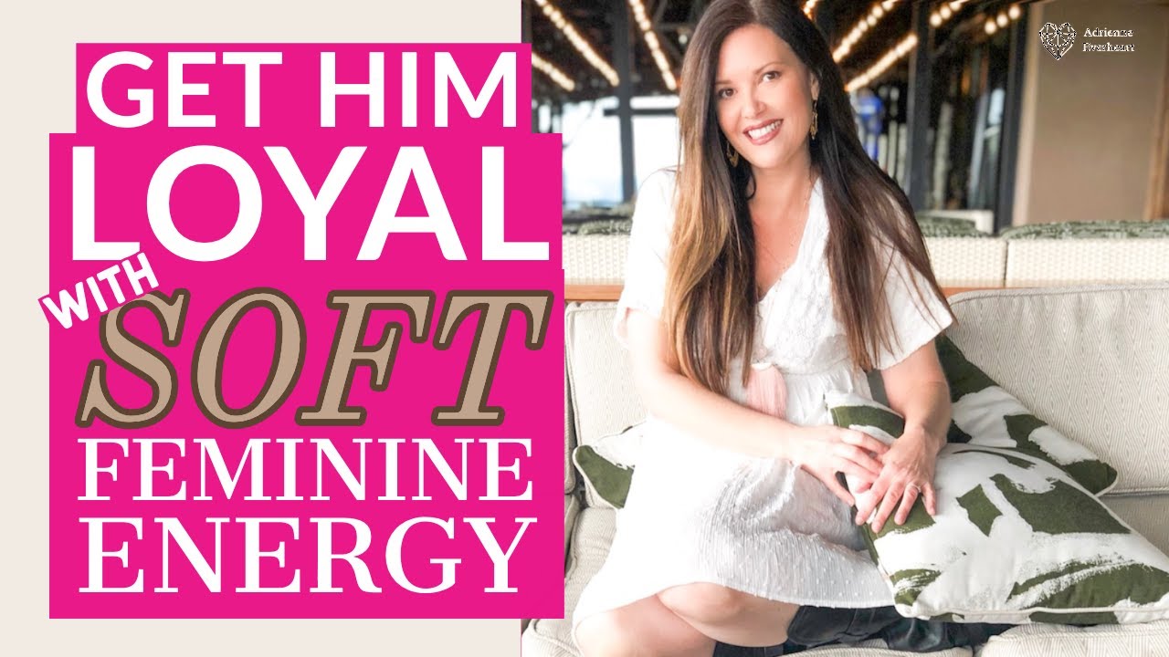 How Soft Feminine Energy Makes a Man Loyal | Adrienne Everheart