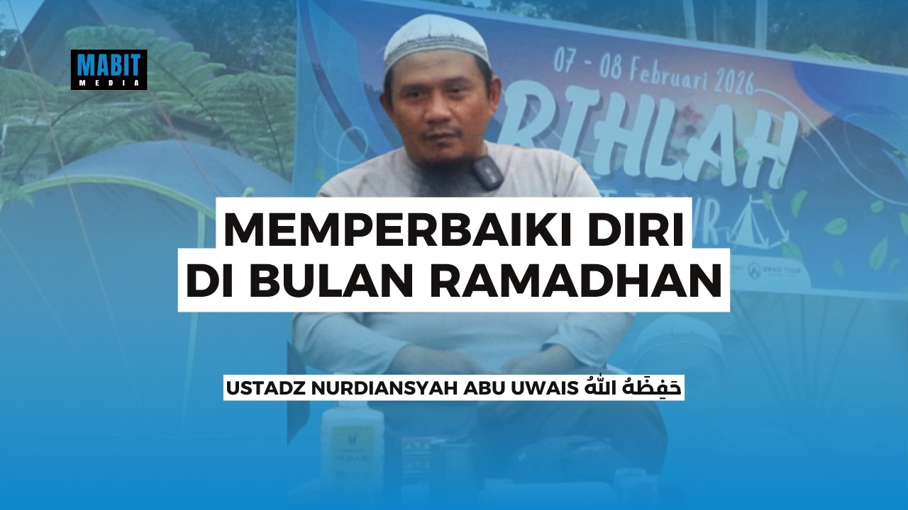 MEMPERBAIKI DIRI DI BULAN RAMADHAN | USTADZ NURDIANSYAH ABU UWAIS HAFIDZAHULLAH TA'ALA