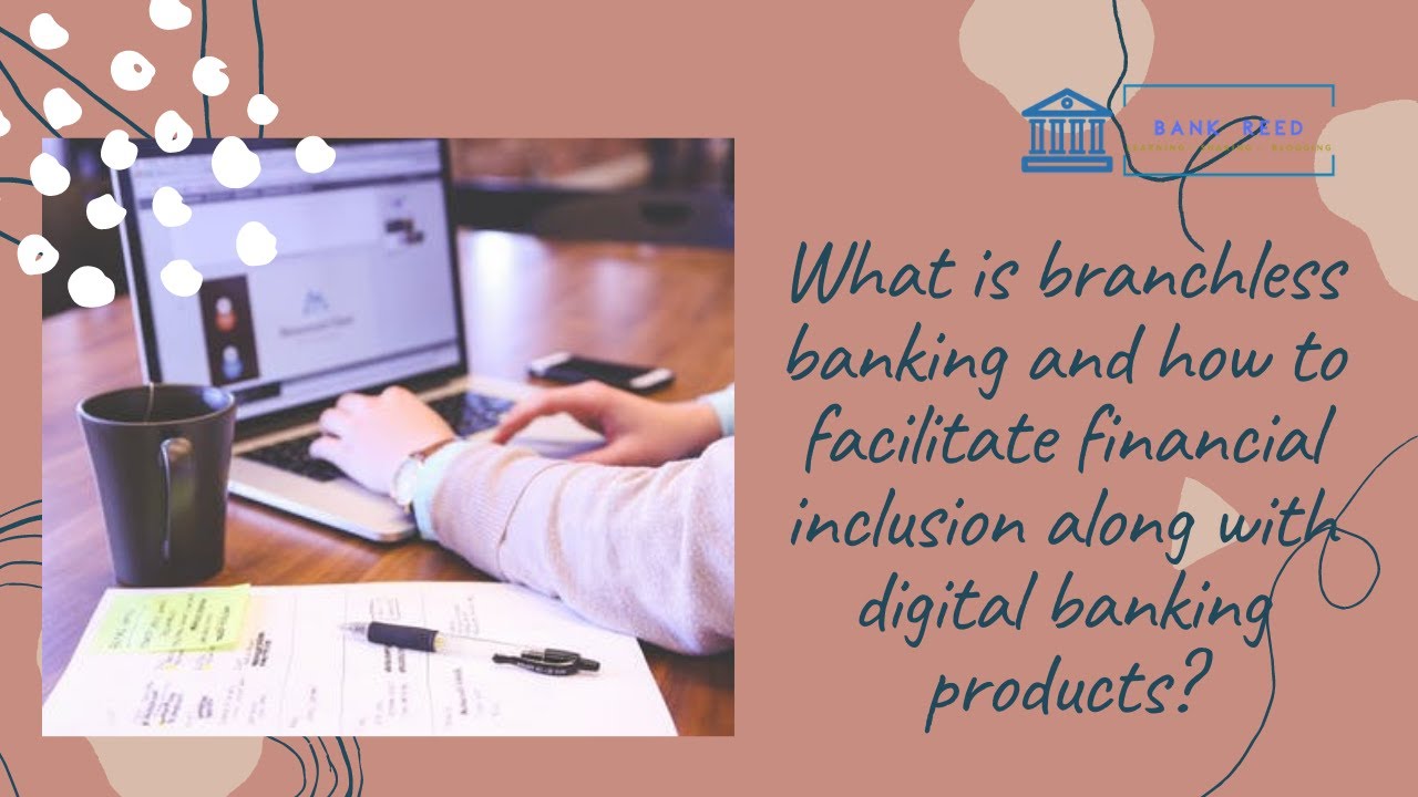 What Is Branchless Banking? Facilitating Financial Inclusion With Digital Banking Product? #BankReed
