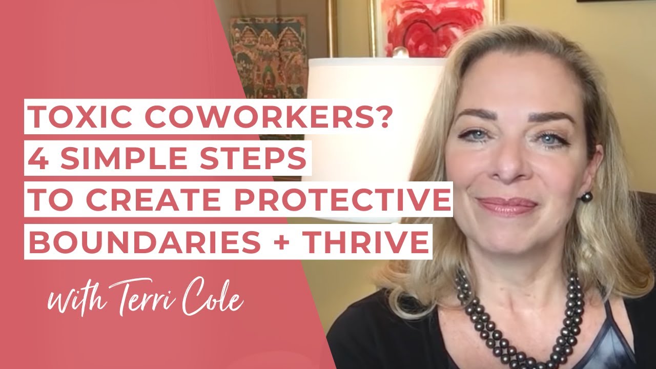 Toxic Coworkers? 4 Simple Steps to Create Protective Boundaries + Thrive - Terri Cole