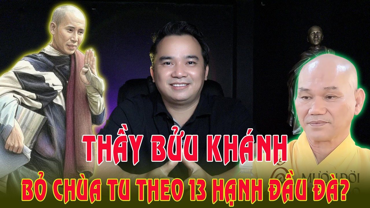 TT BỬU KHÁNH bỏ chùa tu theo 13 Hạnh dầu đà như Thầy MINH TUỆ