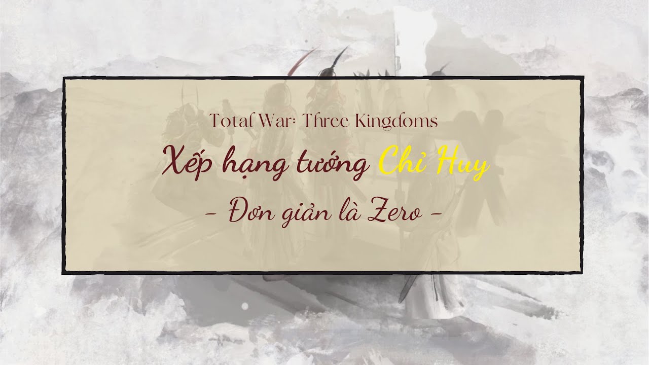 TOTAL WAR THREE KINGDOMS | PHÂN TÍCH & XẾP HẠNG TƯỚNG #2: Commander - Chỉ Huy