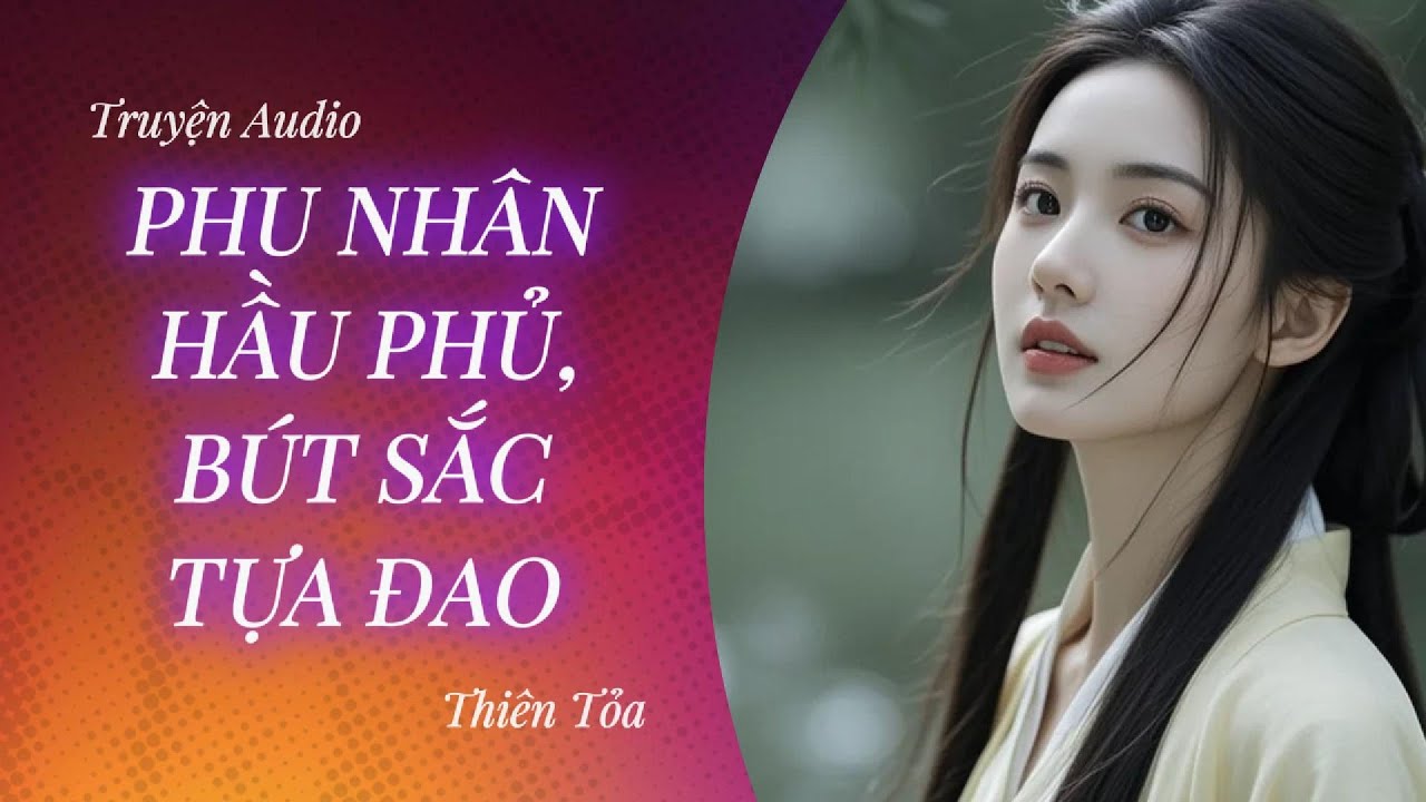 [Truyện Audio] PHU NHÂN HẦU PHỦ, BÚT SẮC TỰA ĐAO || Thiên Tỏa