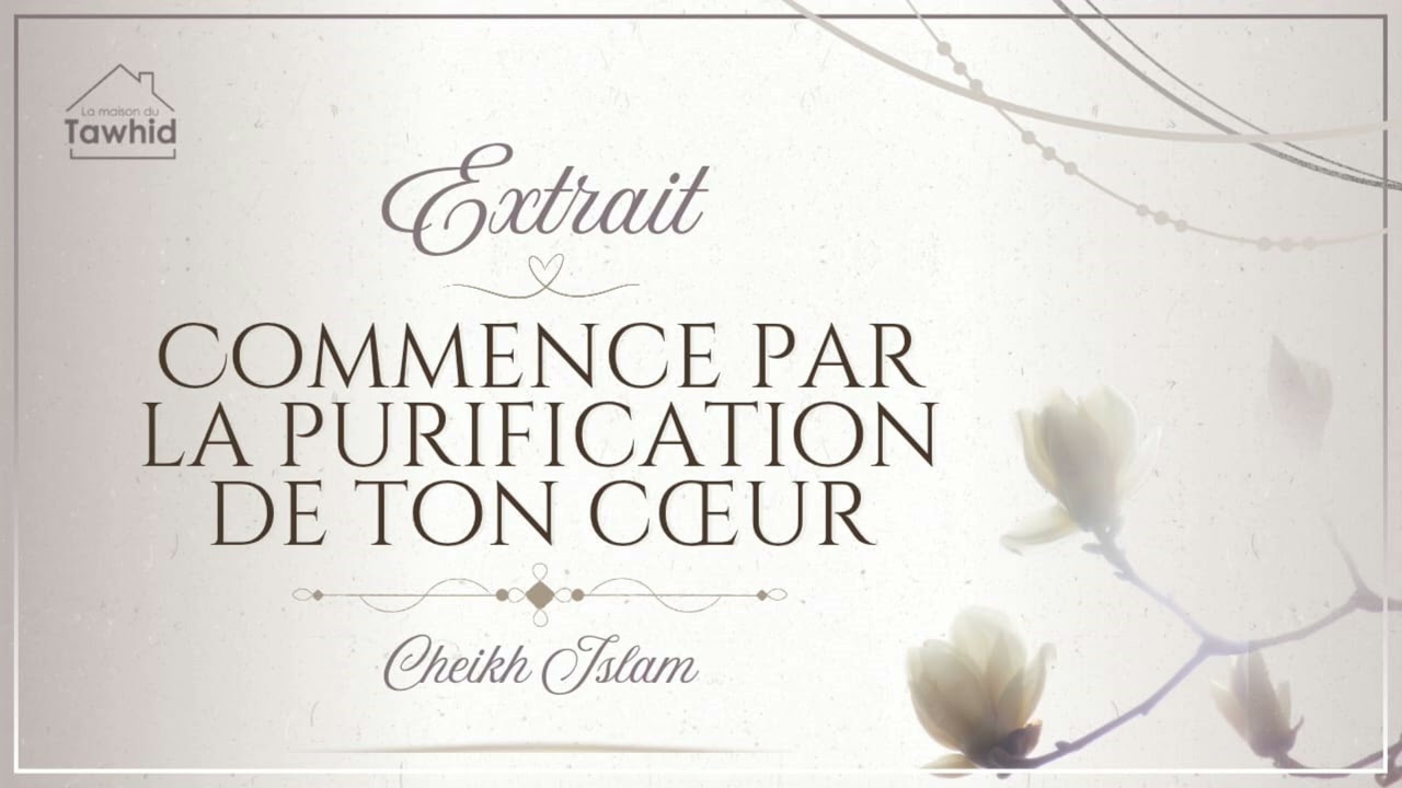 Commence par la purification de ton cœur / Cheikh Islam