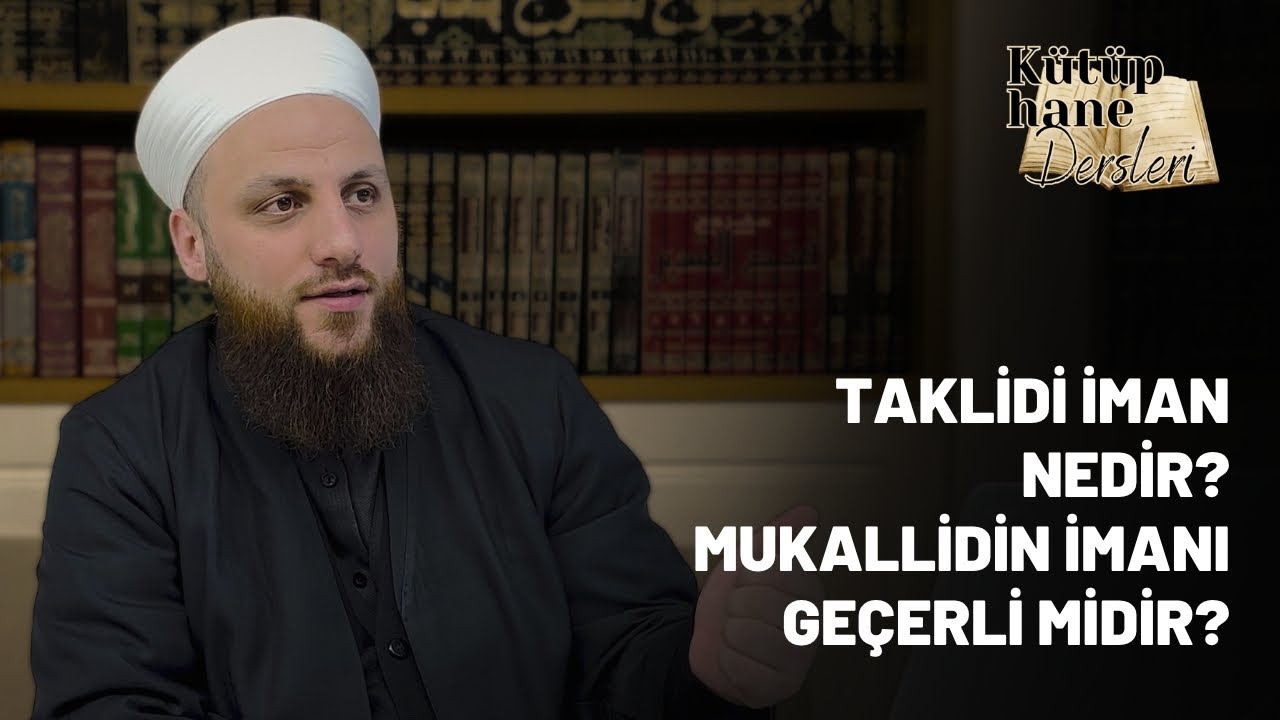 Taklidi İman Nedir? Mukallidin İmanı Ge&ccedil;erli midir? | K&uuml;t&uuml;phane Dersleri