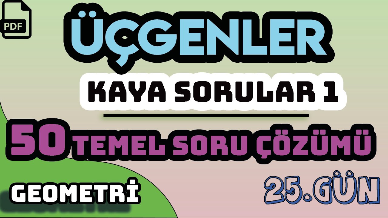 ÜÇGENLER | KAYA SORULAR - 1 | 50 TEMEL SORU ÇÖZÜMÜ | +PDF | 25.GÜN