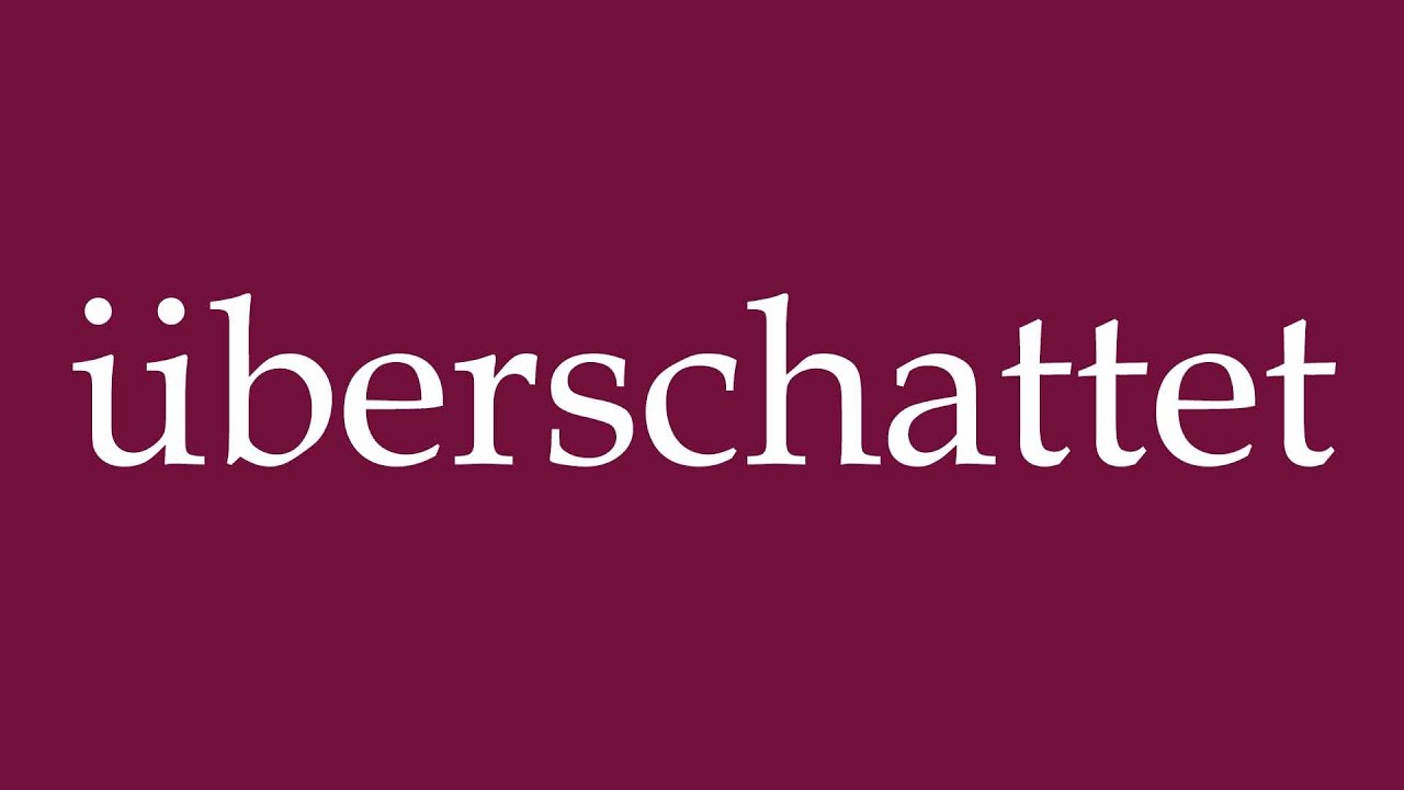 How to Pronounce ''&uuml;berschattet'' (overshadowed) Correctly in German