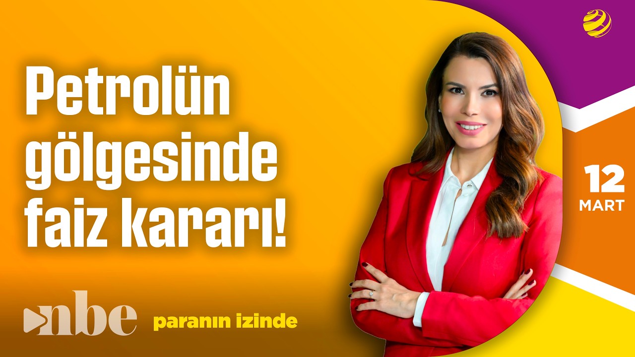 Petrolün Gölgesinde Merkez Bankası Faiz Kararı! | Paranın İzinde | 12 Mart