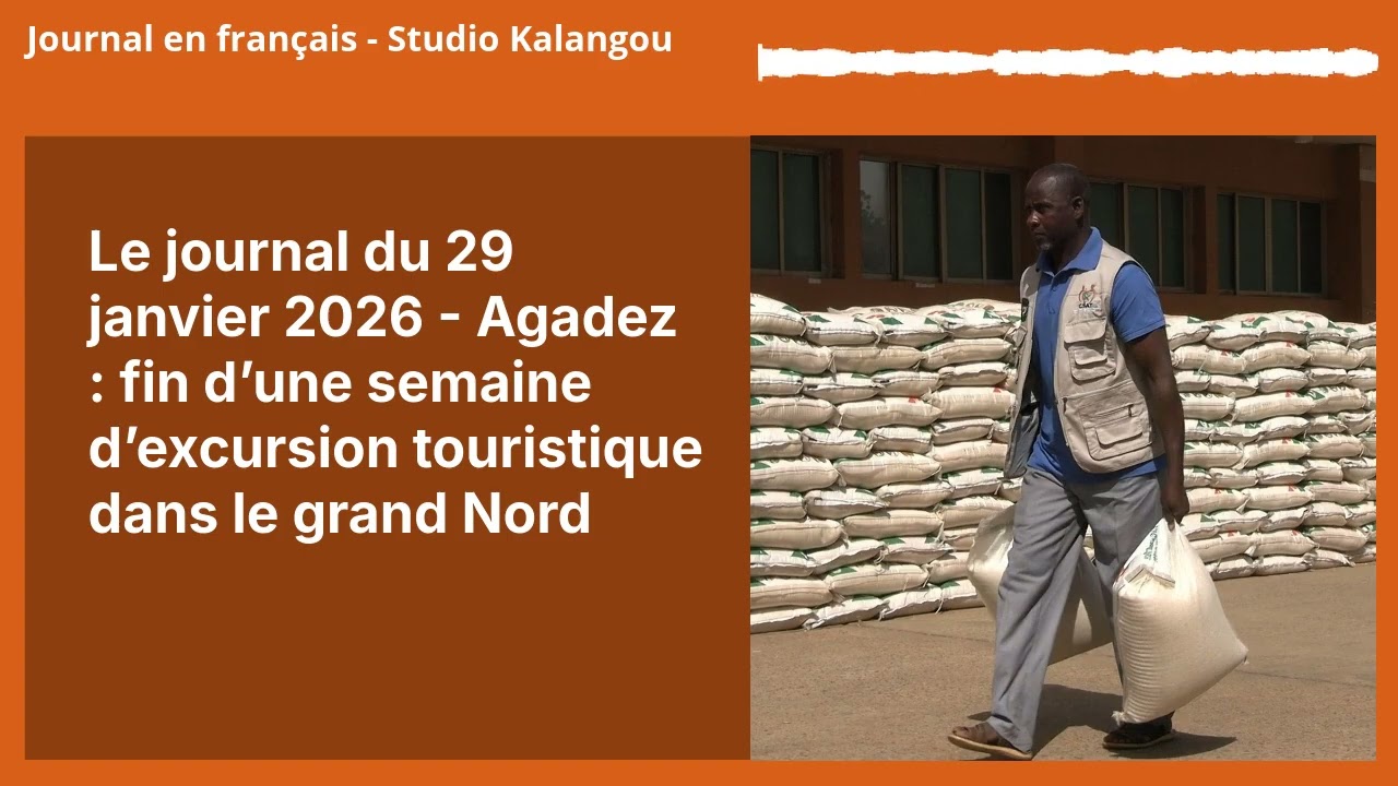 Le journal du 29 janvier 2026 - Agadez : fin d’une semaine d’excursion touristique dans le grand...