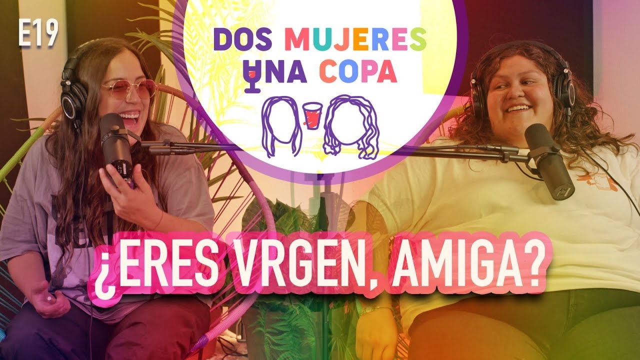 Dos Mujeres Una Copa - ¿Eres V1RGEN, Amiga? (EP19)
