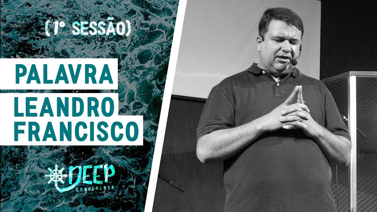 Palavra - Pr. Leandro Francisco (1° Sessão) // DEEP Conference 2018