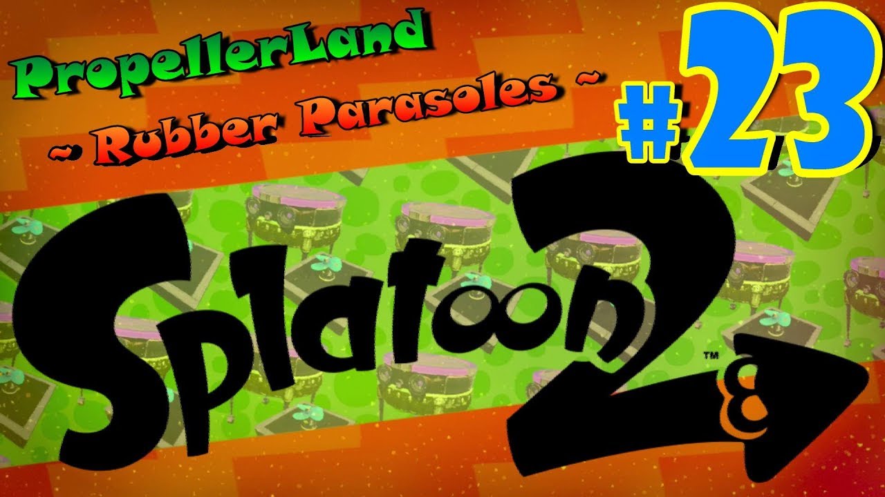 Splatoon 2 - PART 23 |  Propellerland ~ Rubber Parasoles ~ [Octo Canyon %100 Walkthrough]