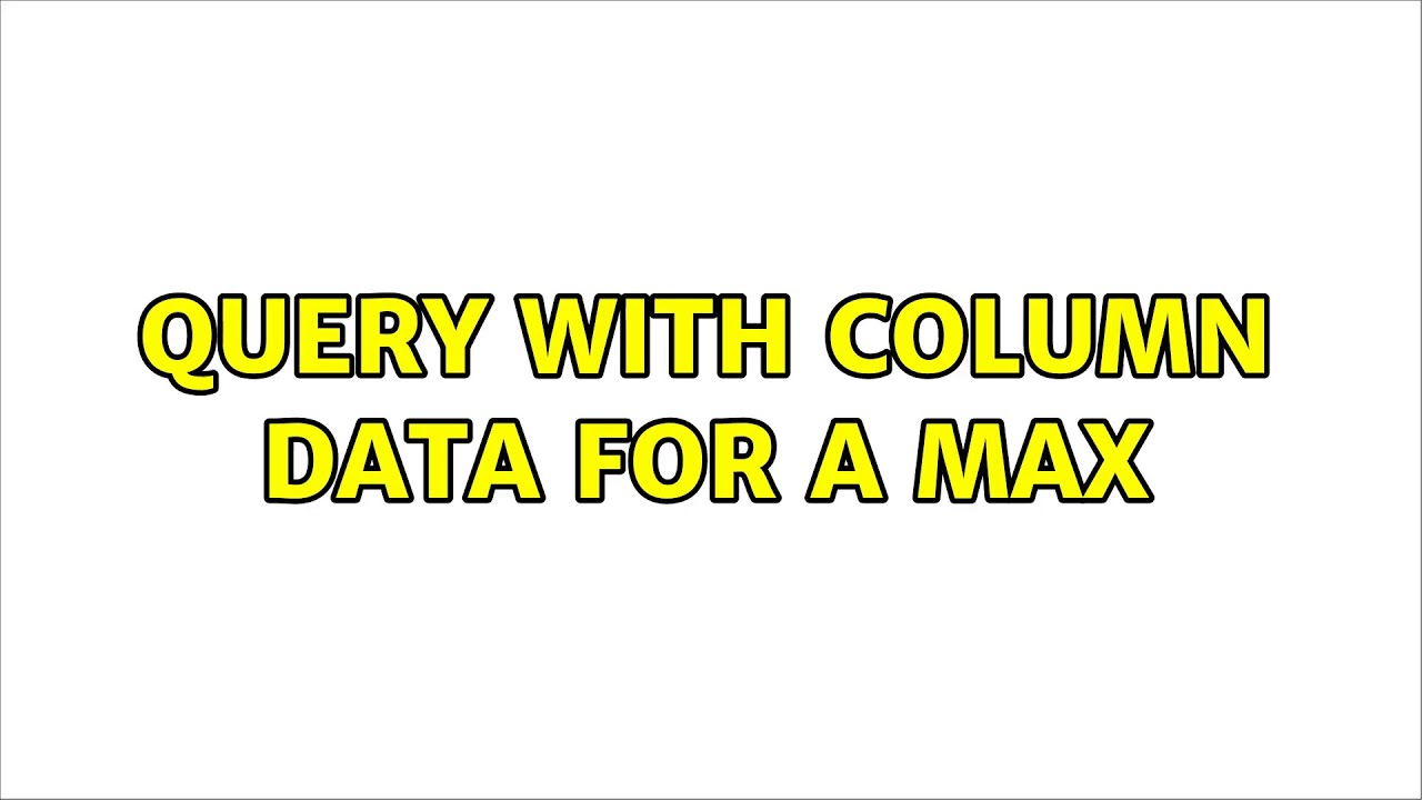 Query with column data for a max