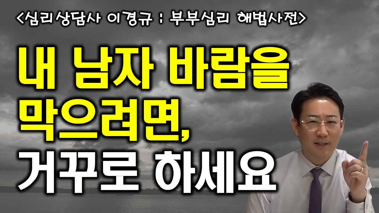 남편 바람을 잡으려면 거꾸로 대처하라  /  부부문제 심리상담