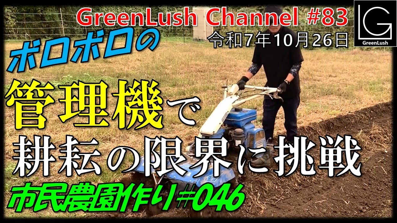 市民農園作り046話「ボロボロの管理機で耕耘の限界に挑戦」【GreenLush Channel#83 2025.10.26】