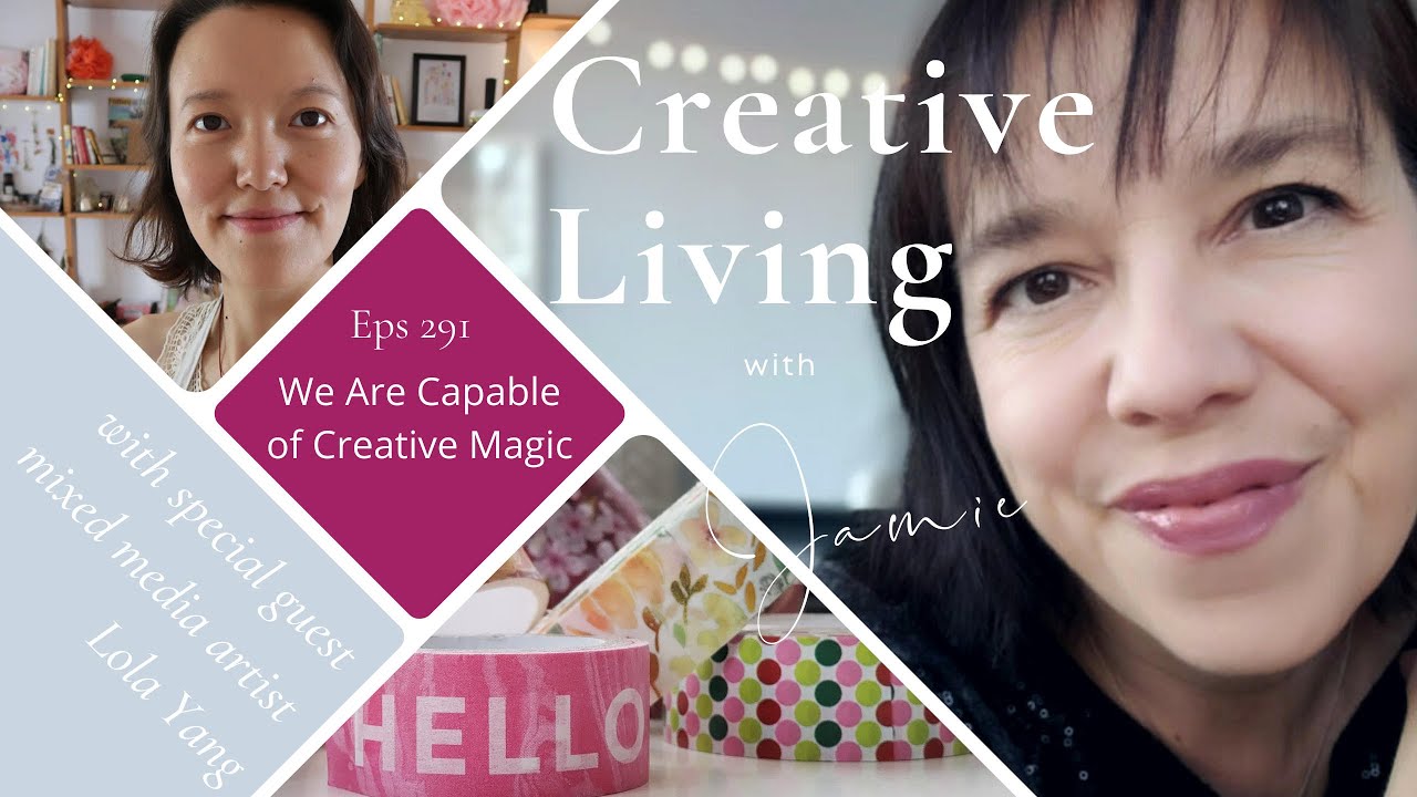 Creative Living with Jamie (eps 291): We Are Capable of Creative Magic featuring artist Lola Yang