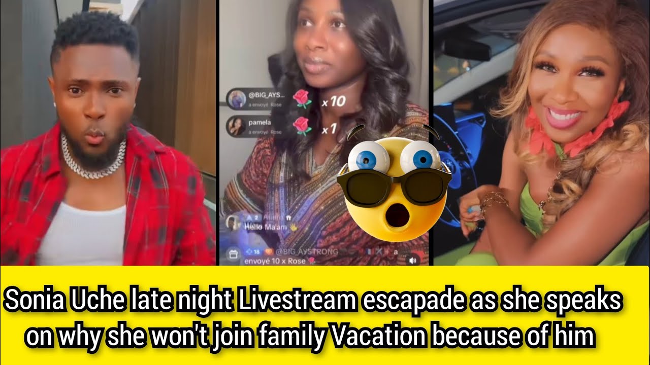 Sonia Uche late night Livestream escapade as she speaks on why she didn't join family vacation 