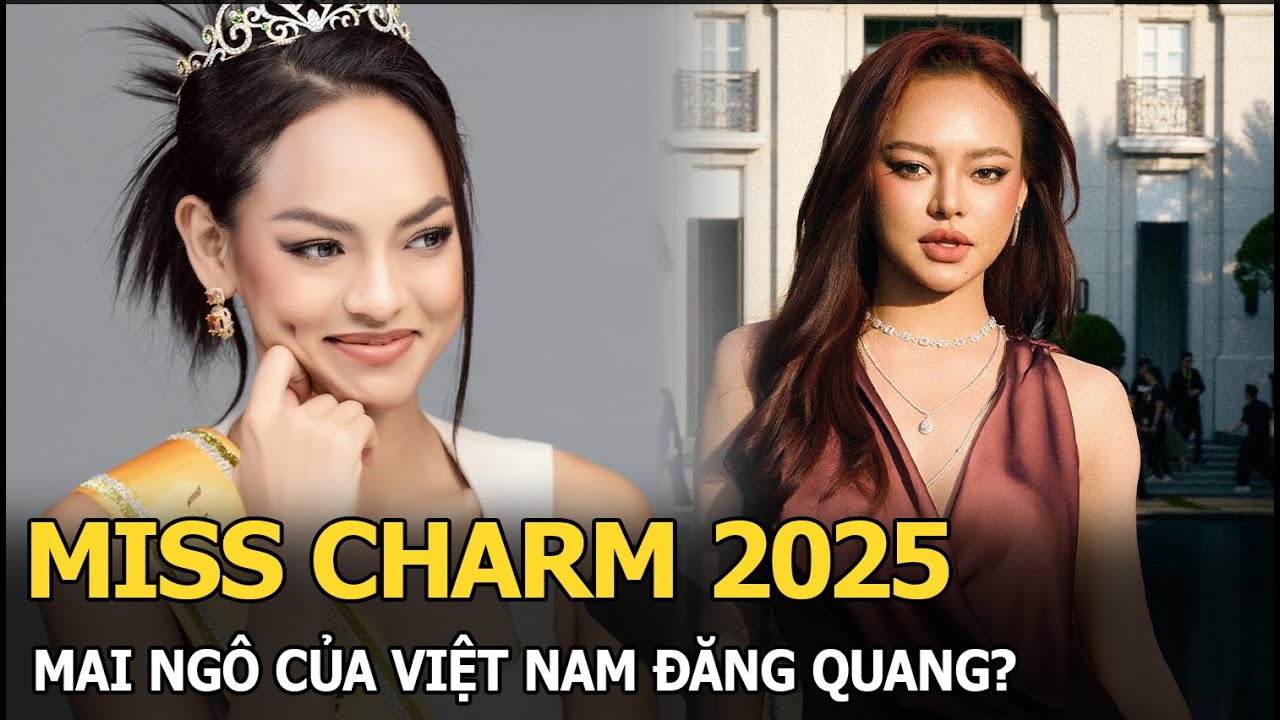Miss Charm 2025: Mai Ng&ocirc; của Việt Nam đăng quang?