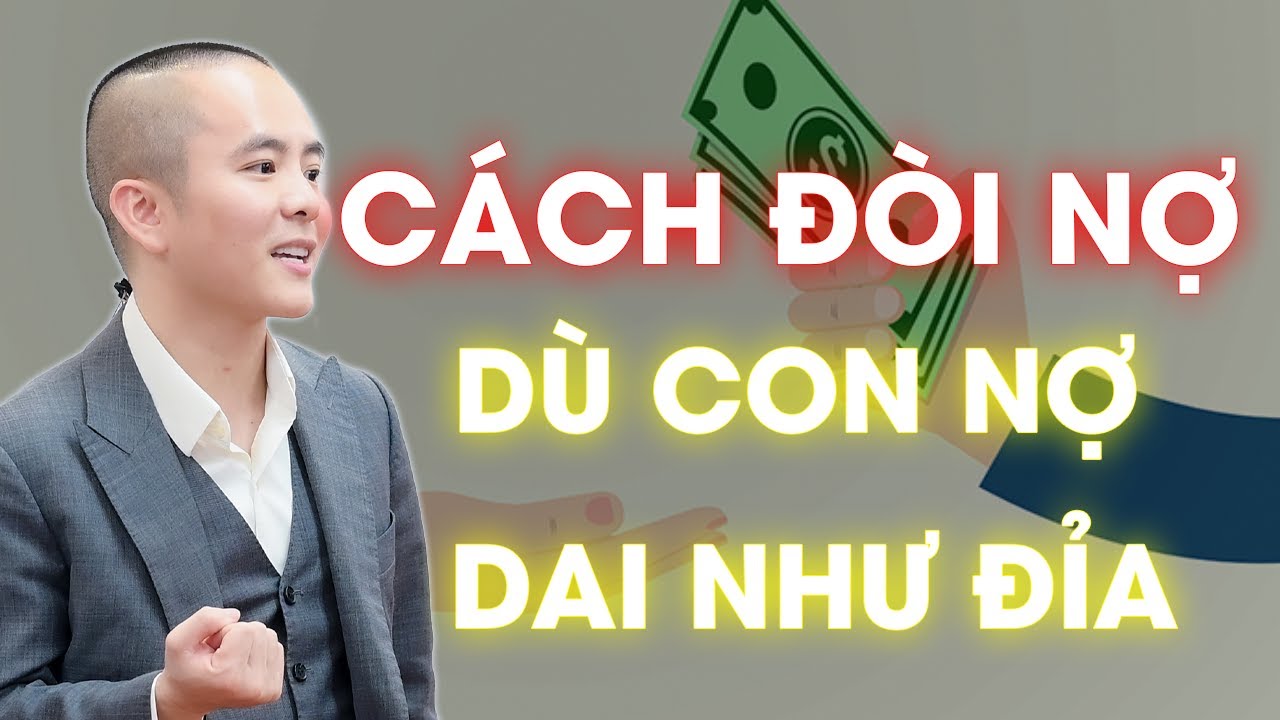 C&aacute;ch đ&ograve;i nợ th&ocirc;ng minh d&ugrave; con nợ dai như đỉa | Master Anh Đức