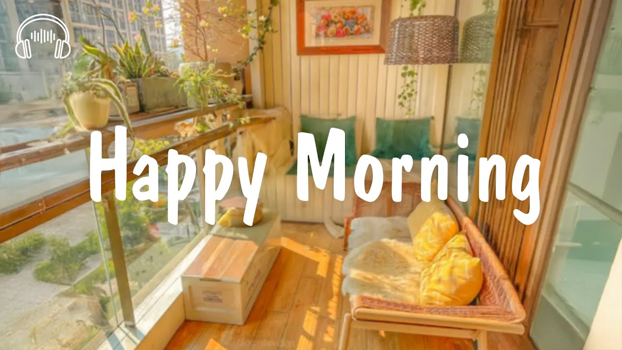 Happy Morning 🌻 Songs that make you feel alive | be happy