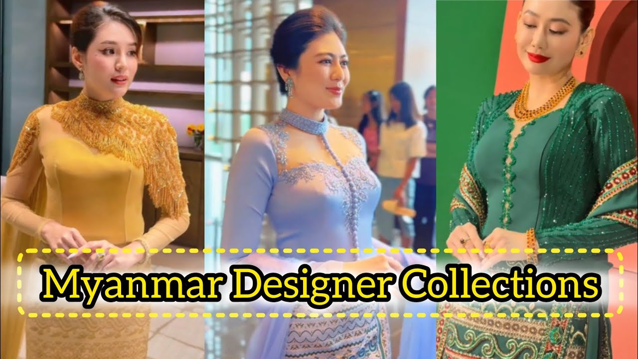 Top Myanmar Designer Traditional Outfits Collections | နာမည်ကြီး မြန်မာဒီဇိုင်နာ ဖန်တီးမှုဝတ်စုံများ