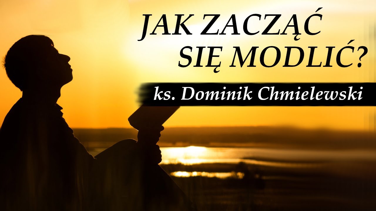 Jak zacząć się modlić? | Ks. Dominik Chmielewski