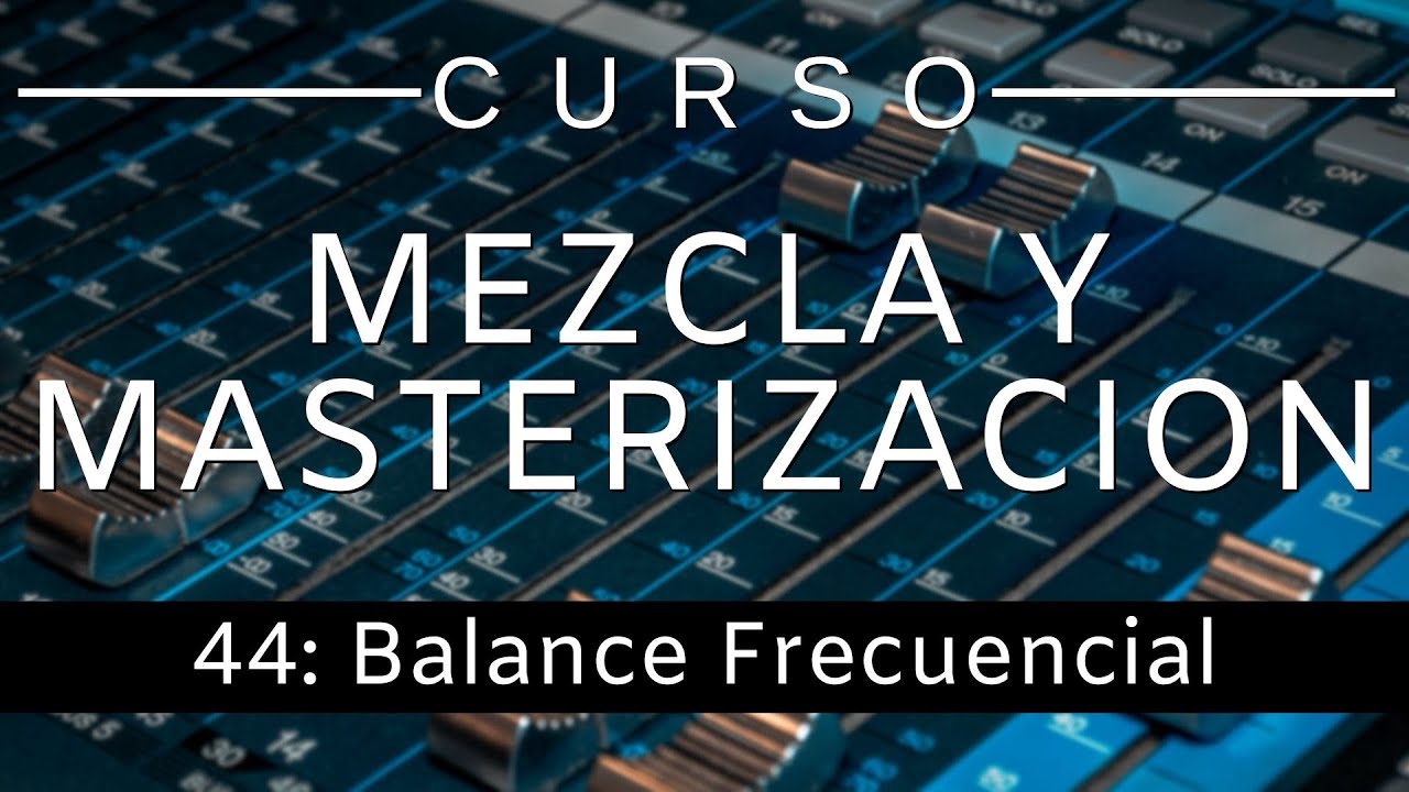 🔊Curso Mezcla y Masterización - #44: Balance Frecuencial [Curso Completo] - Tutorial