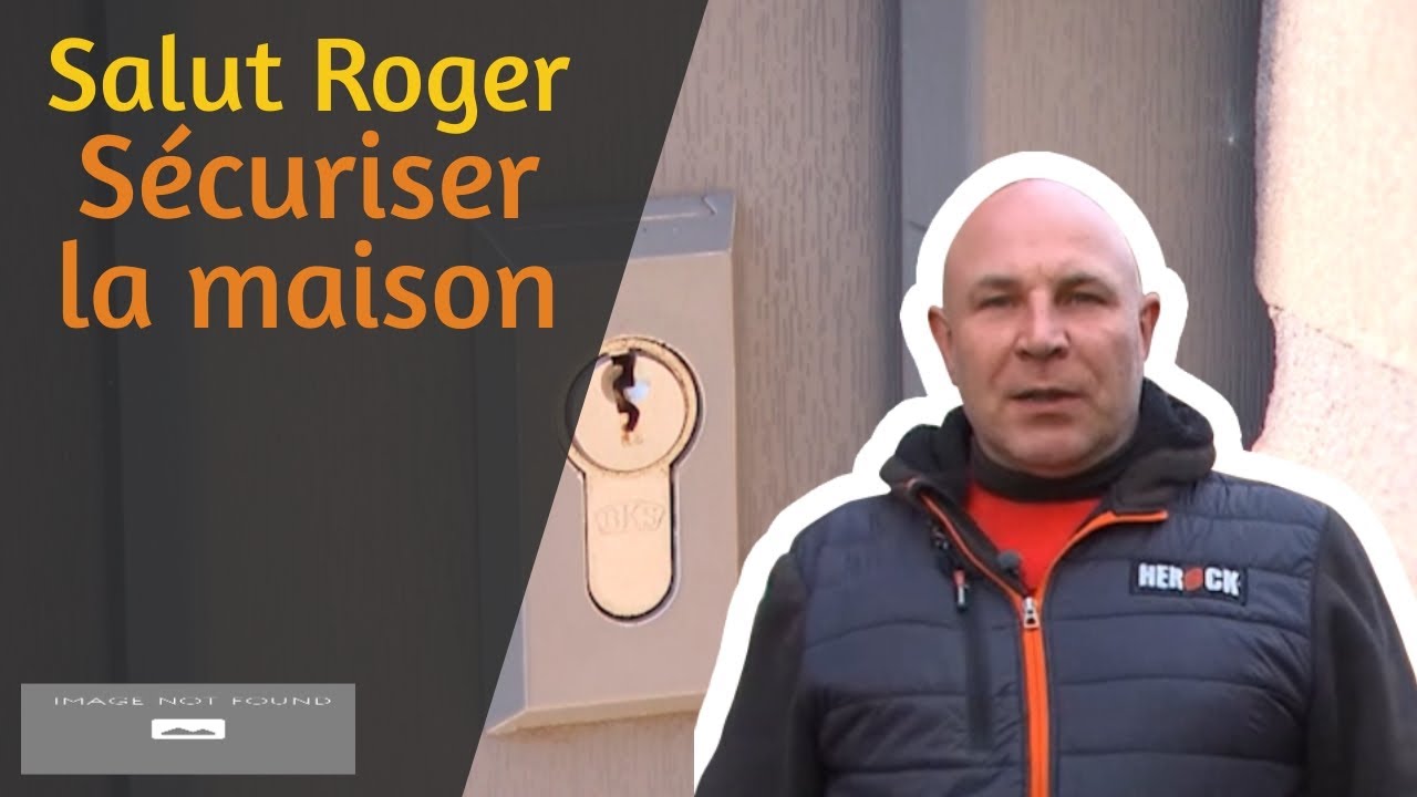 Salut Roger Sécuriser la maison